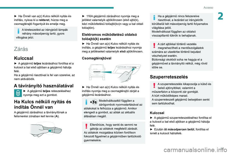 PEUGEOT EXPERT 2021 Kezelési útmutató (in Hungarian) 35
Acceso
2► Ha Önnél van a(z) Kulcs nélküli nyitás és
indítás, nyissa ki a rakteret, húzza meg a
csomagtérajtó fogantyút és emelje meg.
A kireteszelést az irányjelző lámpák PEUGEOT EXPERT 2021 Kezelési útmutató (in Hungarian) 35
Acceso
2► Ha Önnél van a(z) Kulcs nélküli nyitás és
indítás, nyissa ki a rakteret, húzza meg a
csomagtérajtó fogantyút és emelje meg.
A kireteszelést az irányjelző lámpák