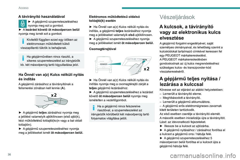 PEUGEOT EXPERT 2021 Kezelési útmutató (in Hungarian) 36
Acceso
A távirányító használatával
► A gépjármű szuperreteszeléséhez
nyomja meg ezt a gombot.
►
A lezárást követő öt másodpercen belül
nyomja meg ismét ezt a gombot.
K PEUGEOT EXPERT 2021 Kezelési útmutató (in Hungarian) 36
Acceso
A távirányító használatával
► A gépjármű szuperreteszeléséhez
nyomja meg ezt a gombot.
►
A lezárást követő öt másodpercen belül
nyomja meg ismét ezt a gombot.
K