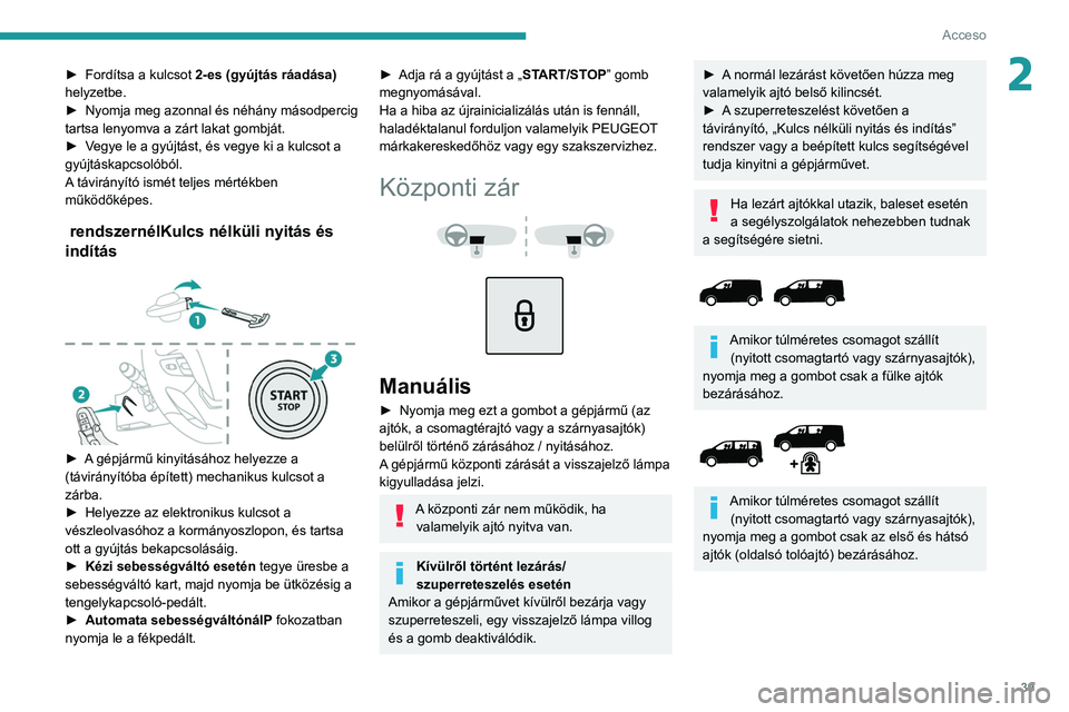 PEUGEOT EXPERT 2021 Kezelési útmutató (in Hungarian) 39
Acceso
2► Fordítsa a kulcsot 2-es (gyújtás ráadása)
helyzetbe.
►
Nyomja
meg azonnal és néhány másodpercig
tartsa lenyomva a zárt lakat gombját.
►
V
egye le a gyújtást, PEUGEOT EXPERT 2021 Kezelési útmutató (in Hungarian) 39
Acceso
2► Fordítsa a kulcsot 2-es (gyújtás ráadása)
helyzetbe.
►
Nyomja
meg azonnal és néhány másodpercig
tartsa lenyomva a zárt lakat gombját.
►
V
egye le a gyújtást,