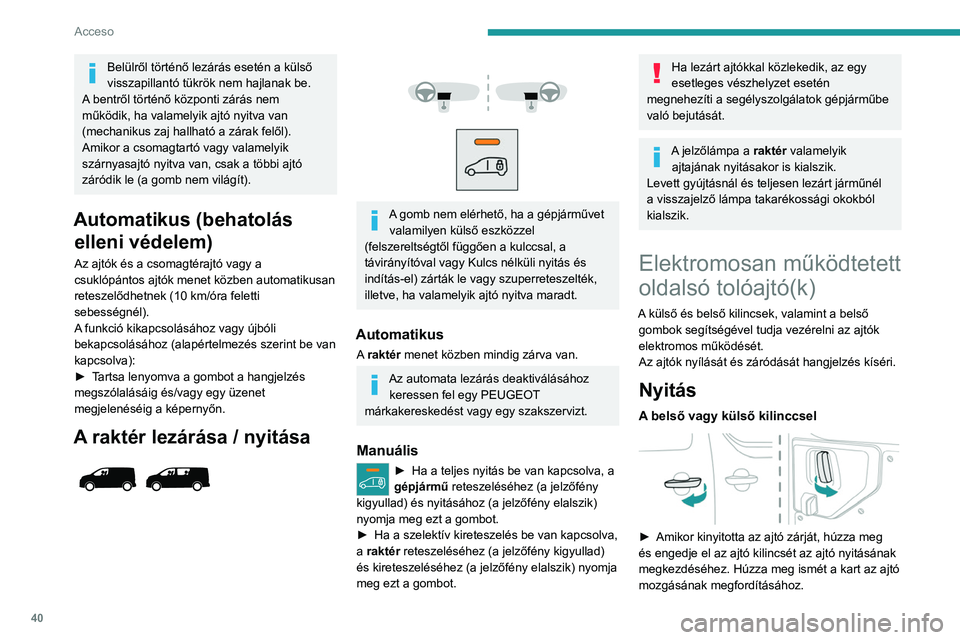 PEUGEOT EXPERT 2021 Kezelési útmutató (in Hungarian) 40
Acceso
Belülről történő lezárás esetén a külső
visszapillantó tükrök nem hajlanak be.
A bentről történő központi zárás nem
működik, ha valamelyik ajtó nyitva van
(mechani PEUGEOT EXPERT 2021 Kezelési útmutató (in Hungarian) 40
Acceso
Belülről történő lezárás esetén a külső
visszapillantó tükrök nem hajlanak be.
A bentről történő központi zárás nem
működik, ha valamelyik ajtó nyitva van
(mechani