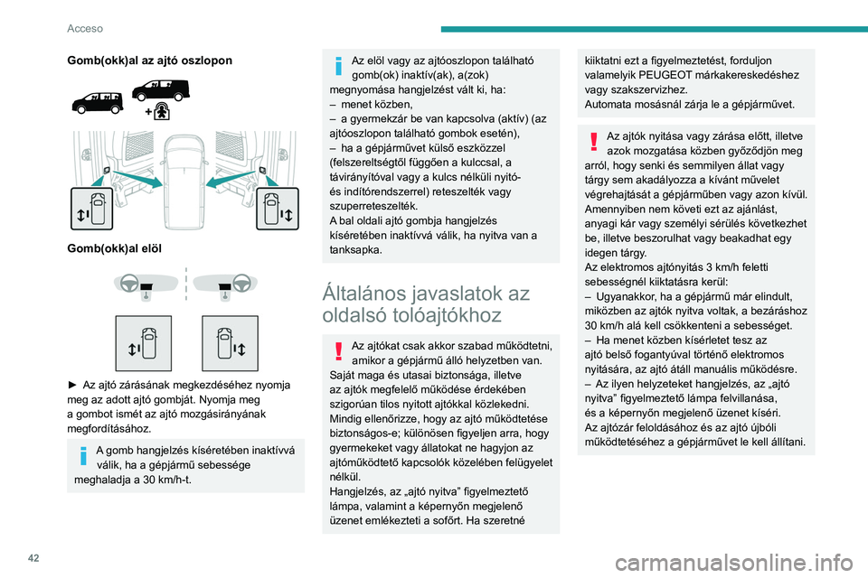 PEUGEOT EXPERT 2021 Kezelési útmutató (in Hungarian) 42
Acceso
Gomb(okk)al az ajtó oszlopon
Gomb(okk)al elöl
► Az ajtó zárásának megkezdéséhez nyomja
meg az adott ajtó gombját. Nyomja meg
a gombot ismét az ajtó mozgásirá PEUGEOT EXPERT 2021 Kezelési útmutató (in Hungarian) 42
Acceso
Gomb(okk)al az ajtó oszlopon
Gomb(okk)al elöl
► Az ajtó zárásának megkezdéséhez nyomja
meg az adott ajtó gombját. Nyomja meg
a gombot ismét az ajtó mozgásirá