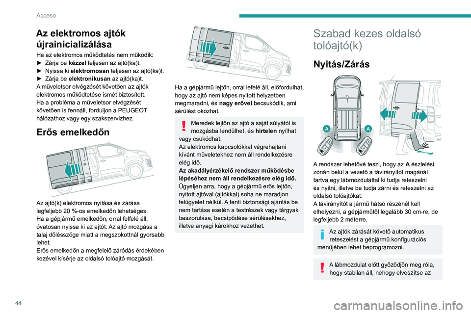 PEUGEOT EXPERT 2021 Kezelési útmutató (in Hungarian) 44
Acceso
Az elektromos ajtók újrainicializálása
Ha az elektromos működtetés nem működik:
►
Zárja be kézzel teljesen az ajtó(ka)t.
►
Nyissa ki
elektromosan teljesen az ajtó(ka) PEUGEOT EXPERT 2021 Kezelési útmutató (in Hungarian) 44
Acceso
Az elektromos ajtók újrainicializálása
Ha az elektromos működtetés nem működik:
►
Zárja be kézzel teljesen az ajtó(ka)t.
►
Nyissa ki
elektromosan teljesen az ajtó(ka)