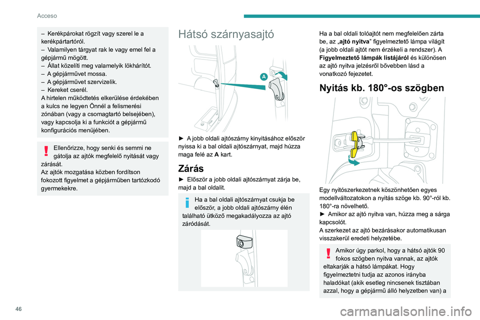 PEUGEOT EXPERT 2021 Kezelési útmutató (in Hungarian) 46
Acceso
– Kerékpárokat rögzít vagy szerel le a
kerékpártartóról.
–
V
alamilyen tárgyat rak le vagy emel fel a
gépjármű mögött.
–
Állat közelíti meg valamelyik lökhár PEUGEOT EXPERT 2021 Kezelési útmutató (in Hungarian) 46
Acceso
– Kerékpárokat rögzít vagy szerel le a
kerékpártartóról.
–
V
alamilyen tárgyat rak le vagy emel fel a
gépjármű mögött.
–
Állat közelíti meg valamelyik lökhár