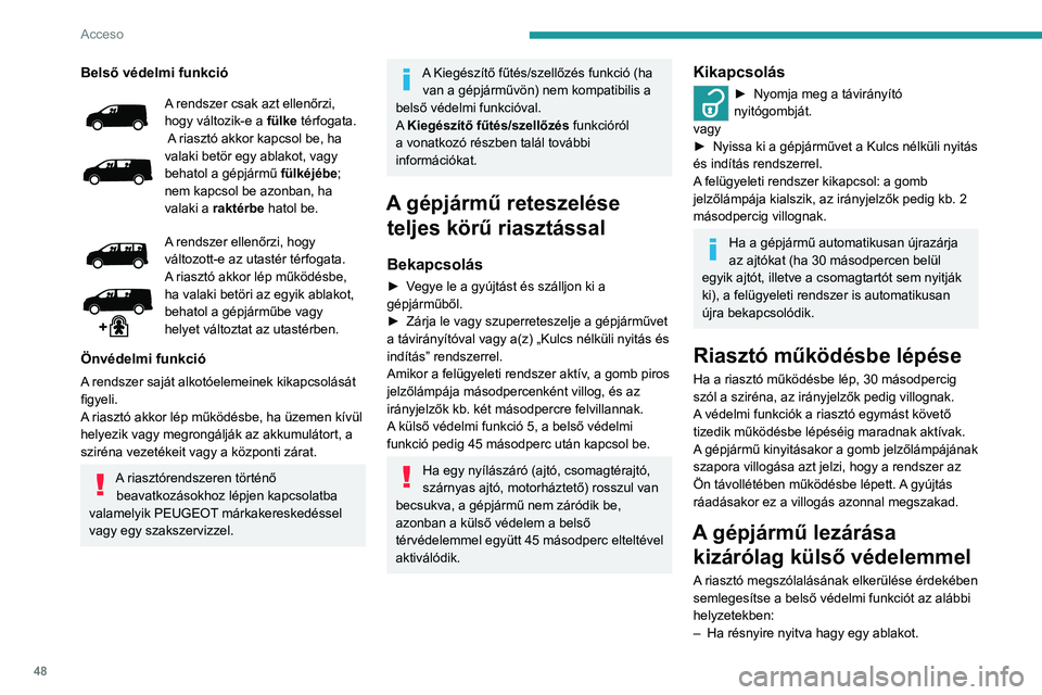 PEUGEOT EXPERT 2021 Kezelési útmutató (in Hungarian) 48
Acceso
Belső védelmi funkció
A rendszer csak azt ellenőrzi,
hogy változik-e a fülke térfogata.
A riasztó akkor kapcsol be, ha
valaki betör egy ablakot, vagy
behatol a gépjármű fü PEUGEOT EXPERT 2021 Kezelési útmutató (in Hungarian) 48
Acceso
Belső védelmi funkció
A rendszer csak azt ellenőrzi,
hogy változik-e a fülke térfogata.
A riasztó akkor kapcsol be, ha
valaki betör egy ablakot, vagy
behatol a gépjármű fü