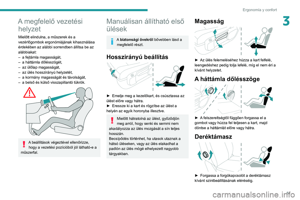 PEUGEOT EXPERT 2021 Kezelési útmutató (in Hungarian) 51
Ergonomía y confort
3A megfelelő vezetési helyzet
Mielőtt elindulna, a műszerek és a
vezérlőgombok ergonómiájának kihasználása
érdekében az alábbi sorrendben állítsa be az
alá PEUGEOT EXPERT 2021 Kezelési útmutató (in Hungarian) 51
Ergonomía y confort
3A megfelelő vezetési helyzet
Mielőtt elindulna, a műszerek és a
vezérlőgombok ergonómiájának kihasználása
érdekében az alábbi sorrendben állítsa be az
alá