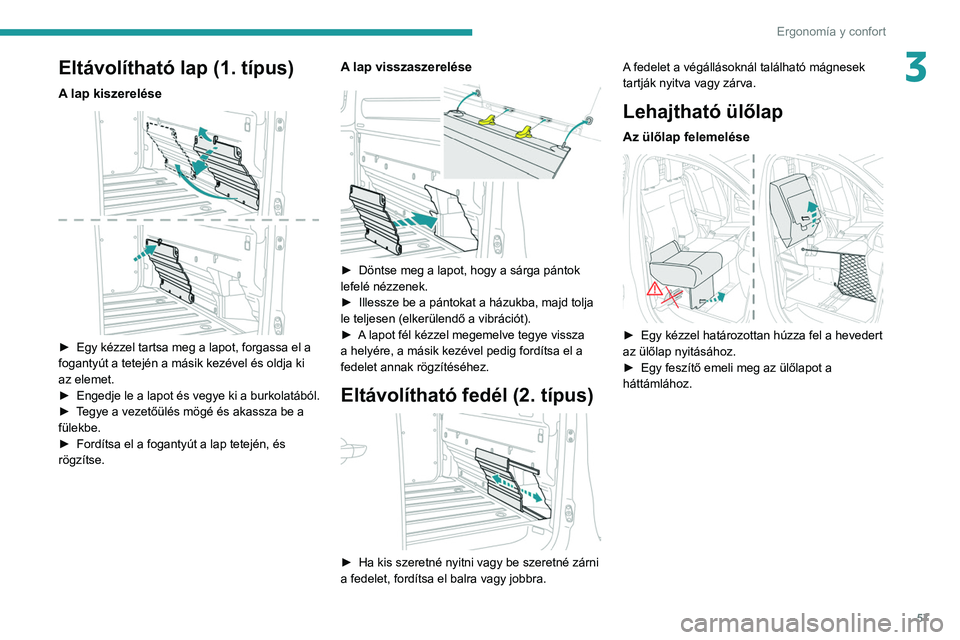 PEUGEOT EXPERT 2021 Kezelési útmutató (in Hungarian) 57
Ergonomía y confort
3Eltávolítható lap (1. típus)
A lap kiszerelése
► Egy kézzel tartsa meg a lapot, forgassa el a
fogantyút a tetején a másik kezével és oldja ki
az elemet.
►
PEUGEOT EXPERT 2021 Kezelési útmutató (in Hungarian) 57
Ergonomía y confort
3Eltávolítható lap (1. típus)
A lap kiszerelése
► Egy kézzel tartsa meg a lapot, forgassa el a
fogantyút a tetején a másik kezével és oldja ki
az elemet.
►