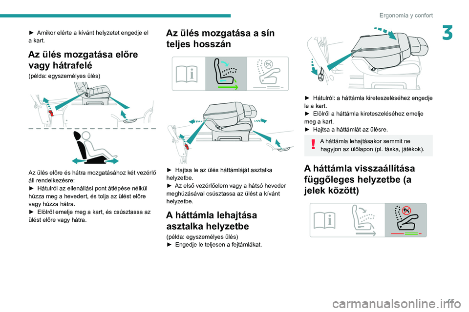 PEUGEOT EXPERT 2021 Kezelési útmutató (in Hungarian) 65
ErgonomÃa y confort
3â–º Amikor elérte a kÃvánt helyzetet engedje el
a kart.
Az ülés mozgatása előre vagy hátrafelé
(példa: egyszemélyes ülés)
Az ülés előre és hátra mozgatà PEUGEOT EXPERT 2021 Kezelési útmutató (in Hungarian) 65
ErgonomÃa y confort
3â–º Amikor elérte a kÃvánt helyzetet engedje el
a kart.
Az ülés mozgatása előre vagy hátrafelé
(példa: egyszemélyes ülés)
Az ülés elÅ‘re és hátra mozgatÃ