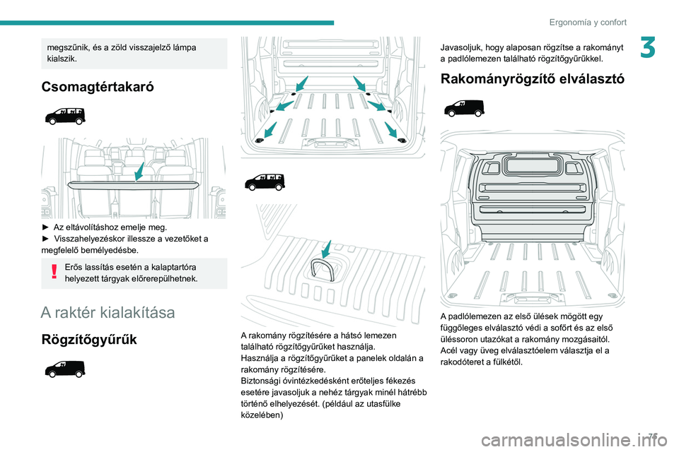 PEUGEOT EXPERT 2021 Kezelési útmutató (in Hungarian) 75
Ergonomía y confort
3megszűnik, és a zöld visszajelző lámpa
kialszik.
Csomagtértakaró
► Az eltávolításhoz emelje meg.
► V isszahelyezéskor illessze a vezetőket a
megfelel PEUGEOT EXPERT 2021 Kezelési útmutató (in Hungarian) 75
Ergonomía y confort
3megszűnik, és a zöld visszajelző lámpa
kialszik.
Csomagtértakaró
► Az eltávolításhoz emelje meg.
► V isszahelyezéskor illessze a vezetőket a
megfelel
