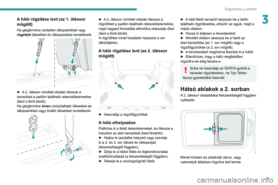 PEUGEOT EXPERT 2021 Kezelési útmutató (in Hungarian) 77
Ergonomía y confort
3A háló rögzítése lent (az 1. üléssor mögött)
Ha gépjárműve osztatlan üléspadokkal vagy
rögzített ülésekkel és üléspadokkal rendelkezik:
► A 2. ül PEUGEOT EXPERT 2021 Kezelési útmutató (in Hungarian) 77
Ergonomía y confort
3A háló rögzítése lent (az 1. üléssor mögött)
Ha gépjárműve osztatlan üléspadokkal vagy
rögzített ülésekkel és üléspadokkal rendelkezik:
► A 2. ül
