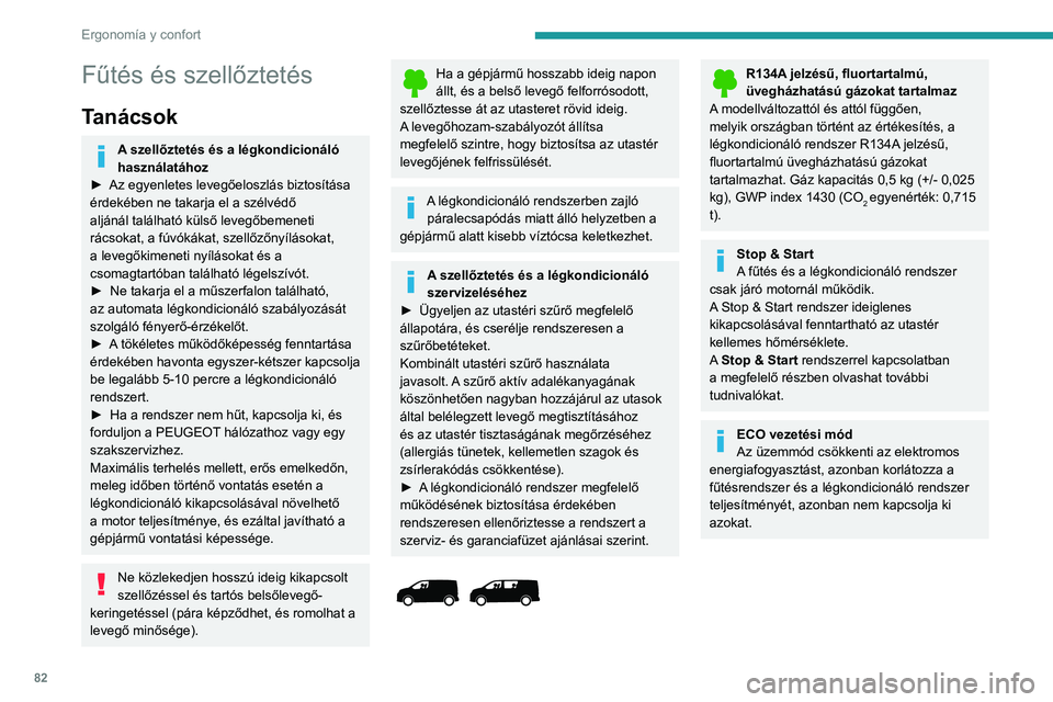 PEUGEOT EXPERT 2021 Kezelési útmutató (in Hungarian) 82
Ergonomía y confort
Fűtés
Manuális légkondicionáló
A légkondicionáló rendszer csak járó motornál működik.
1. Hőmérséklet.
2. Levegőáramlás beállítása.
3. Levegőelosz PEUGEOT EXPERT 2021 Kezelési útmutató (in Hungarian) 82
Ergonomía y confort
Fűtés
Manuális légkondicionáló
A légkondicionáló rendszer csak járó motornál működik.
1. Hőmérséklet.
2. Levegőáramlás beállítása.
3. Levegőelosz