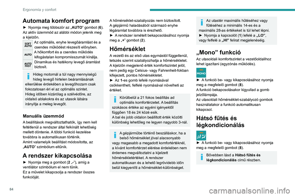 PEUGEOT EXPERT 2021 Kezelési útmutató (in Hungarian) 84
Ergonomía y confort
Páramentesítő program
► A szélvédő és az oldalsó ablakok gyorsabb
pára- és jégmentesítéséhez nyomja meg a
„Láthatóság” gombot (7).
A rendszer automatik PEUGEOT EXPERT 2021 Kezelési útmutató (in Hungarian) 84
Ergonomía y confort
Páramentesítő program
► A szélvédő és az oldalsó ablakok gyorsabb
pára- és jégmentesítéséhez nyomja meg a
„Láthatóság” gombot (7).
A rendszer automatik