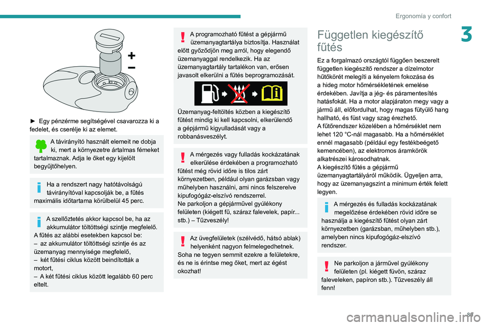 PEUGEOT EXPERT 2021 Kezelési útmutató (in Hungarian) 89
Ergonomía y confort
3
► Egy pénzérme segítségével csavarozza ki a
fedelet, és cserélje ki az elemet.
A távirányító használt elemeit ne dobja ki, mert a környezetre ártalmas fé PEUGEOT EXPERT 2021 Kezelési útmutató (in Hungarian) 89
Ergonomía y confort
3
► Egy pénzérme segítségével csavarozza ki a
fedelet, és cserélje ki az elemet.
A távirányító használt elemeit ne dobja ki, mert a környezetre ártalmas fé