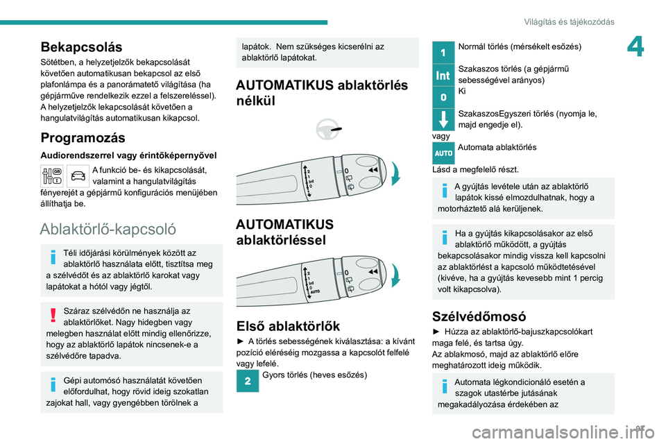 PEUGEOT EXPERT 2021  Kezelési útmutató (in Hungarian) 97
Világítás és tájékozódás
4Bekapcsolás
Sötétben, a helyzetjelzők bekapcsolását 
követően automatikusan bekapcsol az első 
plafonlámpa és a panorámatető világítása (ha 
gépj