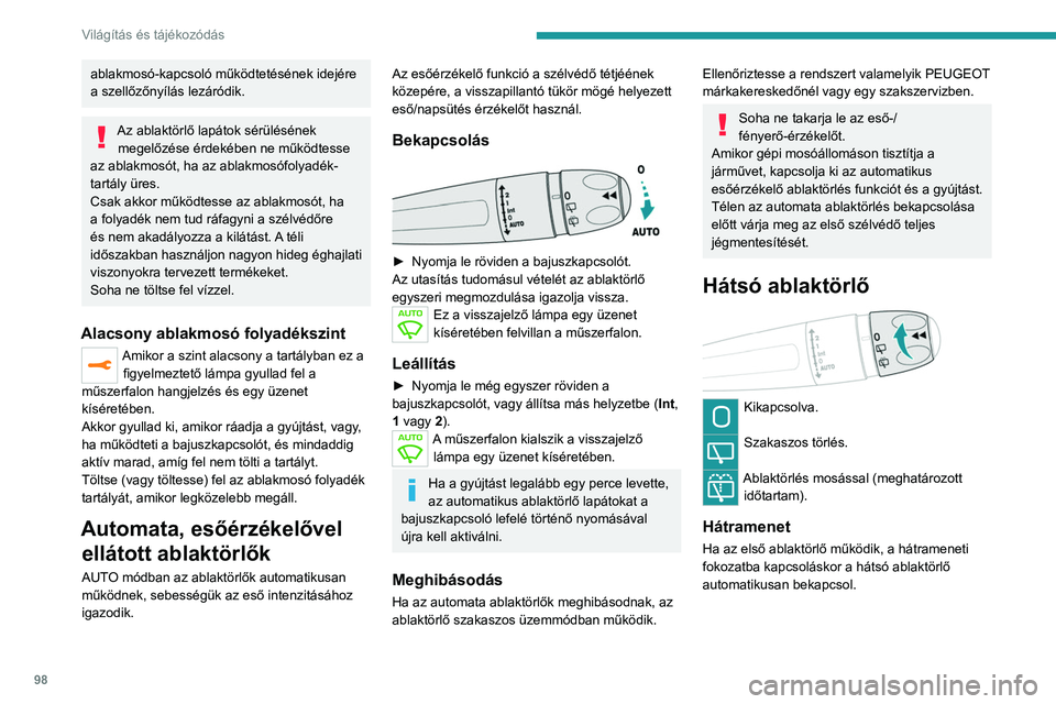 PEUGEOT EXPERT 2021  Kezelési útmutató (in Hungarian) 98
Világítás és tájékozódás
ablakmosó-kapcsoló működtetésének idejére 
a szellőzőnyílás lezáródik.
Az ablaktörlő lapátok sérülésének megelőzése érdekében ne működtess