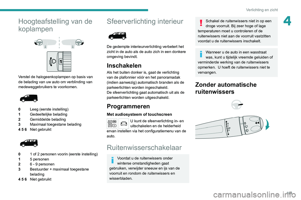 PEUGEOT EXPERT 2021 Instructieboekje (in Dutch) 101
Verlichting en zicht
4Hoogteafstelling van de
koplampen
Verstel de halogeenkoplampen op basis van
de belading van uw auto om verblinding van
medeweggebruikers te voorkomen.
0Leeg (eerst PEUGEOT EXPERT 2021 Instructieboekje (in Dutch) 101
Verlichting en zicht
4Hoogteafstelling van de
koplampen
Verstel de halogeenkoplampen op basis van
de belading van uw auto om verblinding van
medeweggebruikers te voorkomen.
0Leeg (eerst