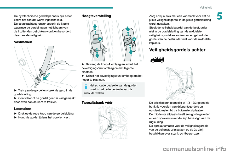 PEUGEOT EXPERT 2021 Instructieboekje (in Dutch) 11 3
Veiligheid
5De pyrotechnische gordelspanners zijn actief
zodra het contact wordt ingeschakeld.
De spankrachtbegrenzer beperkt de kracht
waarmee de gordel tegen het lichaam van
de inzittenden g PEUGEOT EXPERT 2021 Instructieboekje (in Dutch) 11 3
Veiligheid
5De pyrotechnische gordelspanners zijn actief
zodra het contact wordt ingeschakeld.
De spankrachtbegrenzer beperkt de kracht
waarmee de gordel tegen het lichaam van
de inzittenden g
