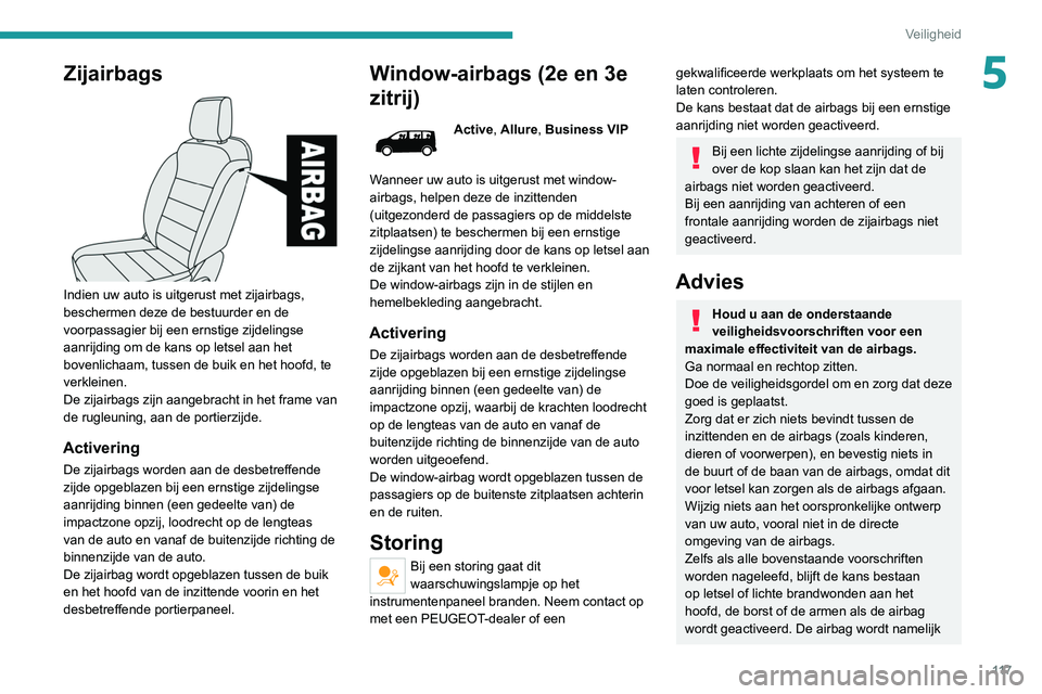 PEUGEOT EXPERT 2021 Instructieboekje (in Dutch) 11 7
Veiligheid
5Zijairbags
Indien uw auto is uitgerust met zijairbags,
beschermen deze de bestuurder en de
voorpassagier bij een ernstige zijdelingse
aanrijding om de kans op letsel aan het
bo PEUGEOT EXPERT 2021 Instructieboekje (in Dutch) 11 7
Veiligheid
5Zijairbags
Indien uw auto is uitgerust met zijairbags,
beschermen deze de bestuurder en de
voorpassagier bij een ernstige zijdelingse
aanrijding om de kans op letsel aan het
bo