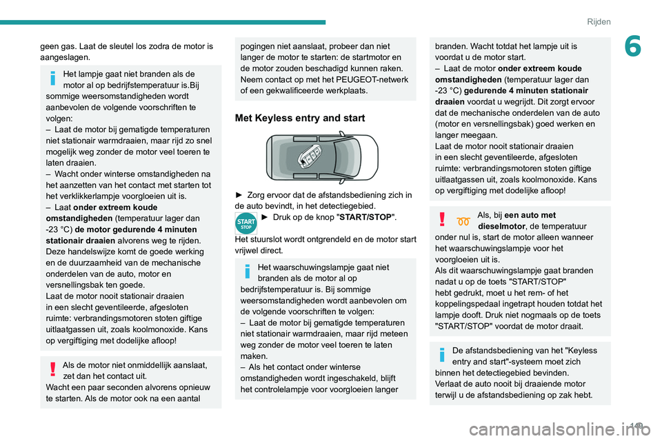 PEUGEOT EXPERT 2021 Instructieboekje (in Dutch) 149
Rijden
6geen gas. Laat de sleutel los zodra de motor is
aangeslagen.
Het lampje gaat niet branden als de
motor al op bedrijfstemperatuur is.Bij
sommige weersomstandigheden wordt
aanbevolen de PEUGEOT EXPERT 2021 Instructieboekje (in Dutch) 149
Rijden
6geen gas. Laat de sleutel los zodra de motor is
aangeslagen.
Het lampje gaat niet branden als de
motor al op bedrijfstemperatuur is.Bij
sommige weersomstandigheden wordt
aanbevolen de