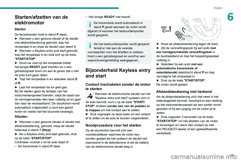 PEUGEOT EXPERT 2021 Instructieboekje (in Dutch) 151
Rijden
6Starten/afzetten van de
elektromotor
Starten
De keuzehendel moet in stand P staan.
► W anneer u een gewone sleutel of de sleutel
met afstandsbediening gebruikt, trap het
rempedaal in PEUGEOT EXPERT 2021 Instructieboekje (in Dutch) 151
Rijden
6Starten/afzetten van de
elektromotor
Starten
De keuzehendel moet in stand P staan.
► W anneer u een gewone sleutel of de sleutel
met afstandsbediening gebruikt, trap het
rempedaal in