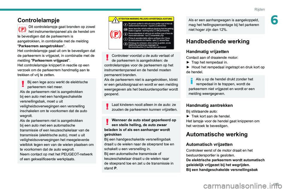 PEUGEOT EXPERT 2021 Instructieboekje (in Dutch) 153
Rijden
6Controlelampje
Dit controlelampje gaat branden op zowel
het instrumentenpaneel als de hendel om
te bevestigen dat de parkeerrem is
aangetrokken, in combinatie met de melding
"Parke PEUGEOT EXPERT 2021 Instructieboekje (in Dutch) 153
Rijden
6Controlelampje
Dit controlelampje gaat branden op zowel
het instrumentenpaneel als de hendel om
te bevestigen dat de parkeerrem is
aangetrokken, in combinatie met de melding
"Parke