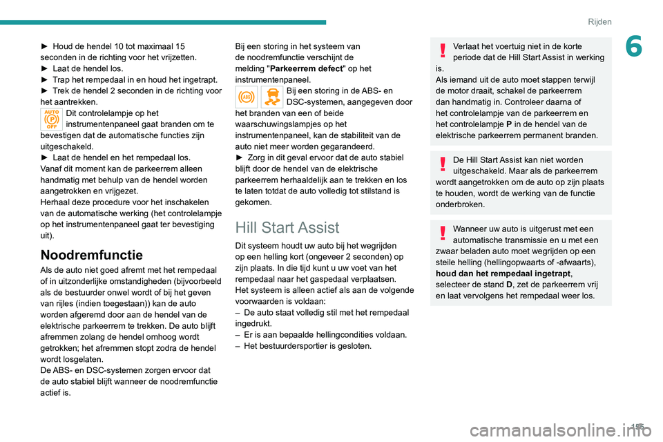 PEUGEOT EXPERT 2021 Instructieboekje (in Dutch) 155
Rijden
6► Houd de hendel 10 tot maximaal 15
seconden in de richting voor het vrijzetten.
►
Laat de hendel los.
►
T
rap het rempedaal in en houd het ingetrapt.
►
T
rek de hendel 2 PEUGEOT EXPERT 2021 Instructieboekje (in Dutch) 155
Rijden
6► Houd de hendel 10 tot maximaal 15
seconden in de richting voor het vrijzetten.
►
Laat de hendel los.
►
T
rap het rempedaal in en houd het ingetrapt.
►
T
rek de hendel 2