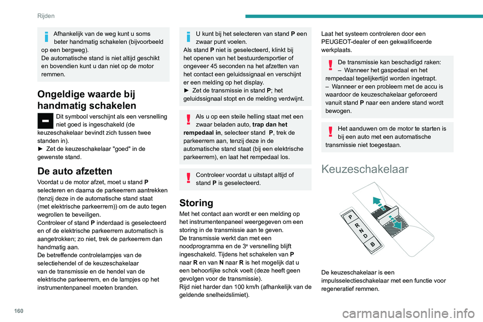 PEUGEOT EXPERT 2021 Instructieboekje (in Dutch) 160
Rijden
Afhankelijk van de weg kunt u soms beter handmatig schakelen (bijvoorbeeld
op een bergweg).
De automatische stand is niet altijd geschikt
en bovendien kunt u dan niet op de motor
remmen. PEUGEOT EXPERT 2021 Instructieboekje (in Dutch) 160
Rijden
Afhankelijk van de weg kunt u soms beter handmatig schakelen (bijvoorbeeld
op een bergweg).
De automatische stand is niet altijd geschikt
en bovendien kunt u dan niet op de motor
remmen.