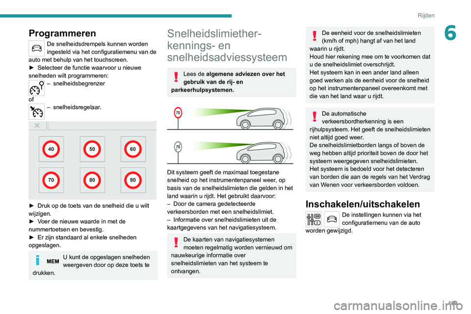 PEUGEOT EXPERT 2021 Instructieboekje (in Dutch) 169
Rijden
6Programmeren
De snelheidsdrempels kunnen worden
ingesteld via het configuratiemenu van de
auto met behulp van het touchscreen.
►
Selecteer de functie waarvoor u nieuwe
snelheden wil PEUGEOT EXPERT 2021 Instructieboekje (in Dutch) 169
Rijden
6Programmeren
De snelheidsdrempels kunnen worden
ingesteld via het configuratiemenu van de
auto met behulp van het touchscreen.
►
Selecteer de functie waarvoor u nieuwe
snelheden wil