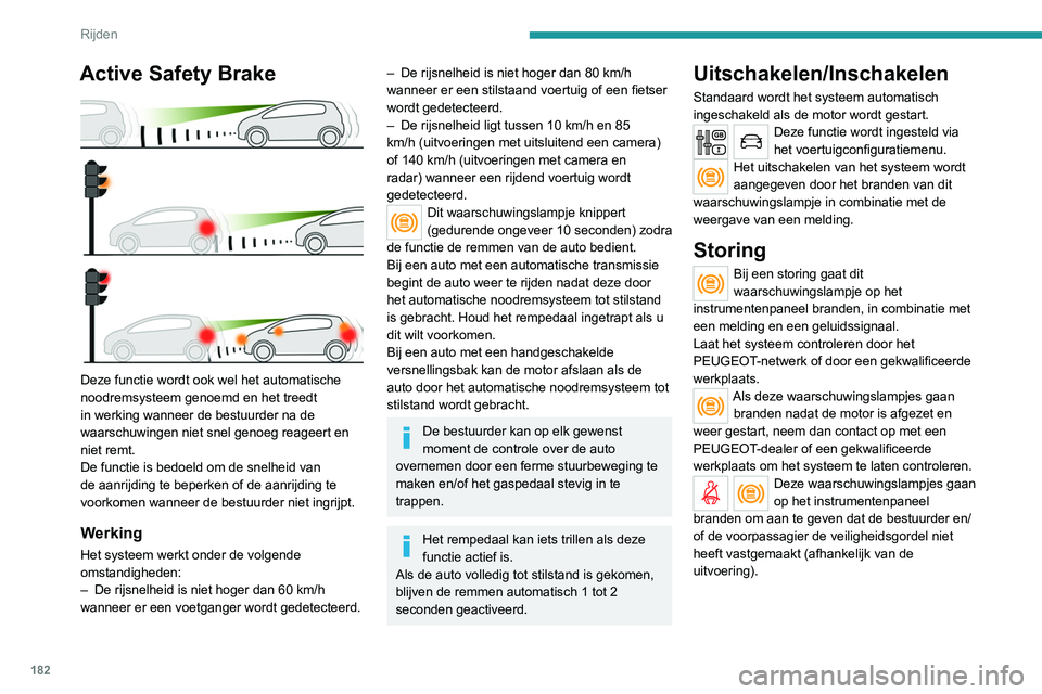 PEUGEOT EXPERT 2021 Instructieboekje (in Dutch) 182
Rijden
Active Safety Brake
Deze functie wordt ook wel het automatische
noodremsysteem genoemd en het treedt
in werking wanneer de bestuurder na de
waarschuwingen niet snel genoeg reageert en PEUGEOT EXPERT 2021 Instructieboekje (in Dutch) 182
Rijden
Active Safety Brake
Deze functie wordt ook wel het automatische
noodremsysteem genoemd en het treedt
in werking wanneer de bestuurder na de
waarschuwingen niet snel genoeg reageert en