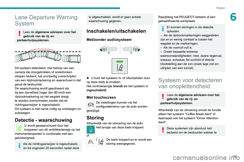 PEUGEOT EXPERT 2021 Instructieboekje (in Dutch) 183
Rijden
6Lane Departure Warning
System
Lees de algemene adviezen over het
gebruik van de rij- en
parkeerhulpsystemen.
Dit systeem detecteert, met behulp van een
camera die doorgetrokken of PEUGEOT EXPERT 2021 Instructieboekje (in Dutch) 183
Rijden
6Lane Departure Warning
System
Lees de algemene adviezen over het
gebruik van de rij- en
parkeerhulpsystemen.
Dit systeem detecteert, met behulp van een
camera die doorgetrokken of