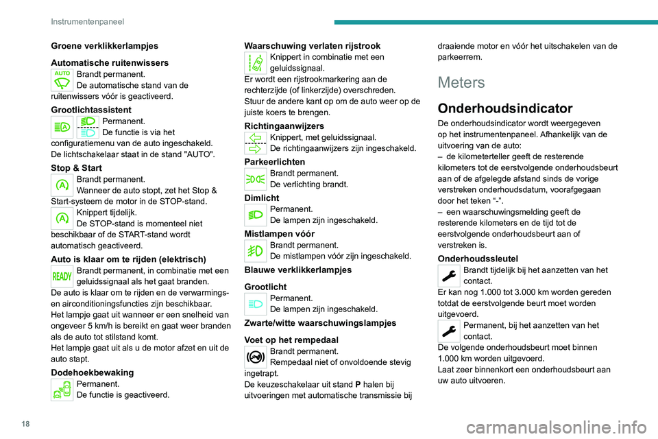 PEUGEOT EXPERT 2021 Instructieboekje (in Dutch) 18
Instrumentenpaneel
Groene verklikkerlampjes
Automatische ruitenwissers
Brandt permanent.
De automatische stand van de
ruitenwissers vóór is geactiveerd.
GrootlichtassistentPermanent.
De functie PEUGEOT EXPERT 2021 Instructieboekje (in Dutch) 18
Instrumentenpaneel
Groene verklikkerlampjes
Automatische ruitenwissers
Brandt permanent.
De automatische stand van de
ruitenwissers vóór is geactiveerd.
GrootlichtassistentPermanent.
De functie