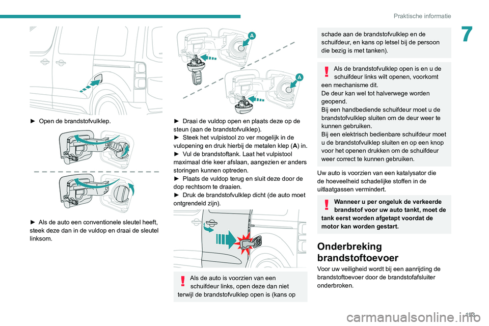 PEUGEOT EXPERT 2021 Instructieboekje (in Dutch) 193
Praktische informatie
7
â–º Open de brandstofvulklep.
â–º Als de auto een conventionele sleutel heeft,
steek deze dan in de vuldop en draai de sleutel
linksom.
â–º Draai de vuldop open PEUGEOT EXPERT 2021 Instructieboekje (in Dutch) 193
Praktische informatie
7
â–º Open de brandstofvulklep.
â–º Als de auto een conventionele sleutel heeft,
steek deze dan in de vuldop en draai de sleutel
linksom.
â–º Draai de vuldop open
