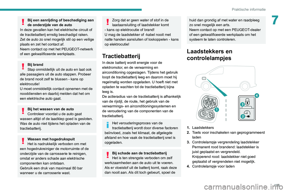 PEUGEOT EXPERT 2021 Instructieboekje (in Dutch) 195
Praktische informatie
7Bij een aanrijding of beschadiging aan
de onderzijde van de auto
In deze gevallen kan het elektrische circuit of
de tractiebatterij ernstig beschadigd raken.
Zet de auto z PEUGEOT EXPERT 2021 Instructieboekje (in Dutch) 195
Praktische informatie
7Bij een aanrijding of beschadiging aan
de onderzijde van de auto
In deze gevallen kan het elektrische circuit of
de tractiebatterij ernstig beschadigd raken.
Zet de auto z