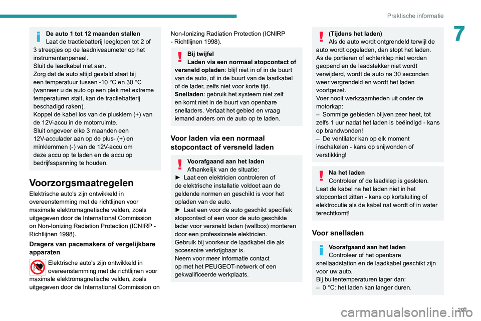 PEUGEOT EXPERT 2021  Instructieboekje (in Dutch) 201
Praktische informatie
7De auto 1 tot 12 maanden stallen
Laat de tractiebatterij leeglopen tot 2 of 
3 streepjes op de laadniveaumeter op het 
instrumentenpaneel.
Sluit de laadkabel niet aan.
Zorg 