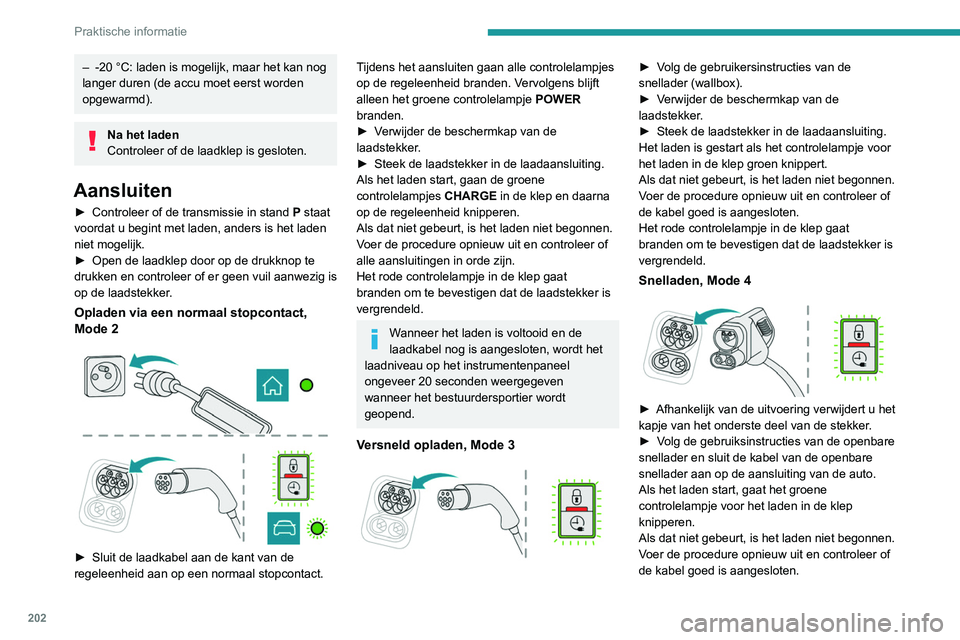 PEUGEOT EXPERT 2021  Instructieboekje (in Dutch) 202
Praktische informatie
– -20 °C: laden is mogelijk, maar het kan nog 
langer duren (de accu moet eerst worden 
opgewarmd).
Na het laden
Controleer of de laadklep is gesloten.
Aansluiten
► Cont