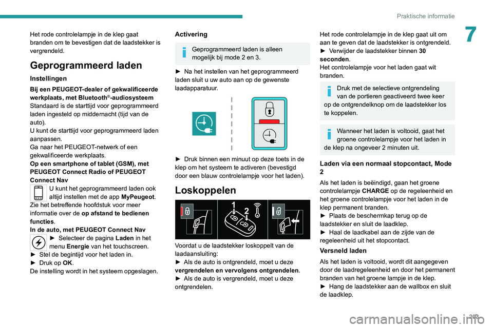 PEUGEOT EXPERT 2021  Instructieboekje (in Dutch) 203
Praktische informatie
7Het rode controlelampje in de klep gaat 
branden om te bevestigen dat de laadstekker is 
vergrendeld.
Geprogrammeerd laden
Instellingen
Bij een PEUGEOT-dealer of gekwalifice