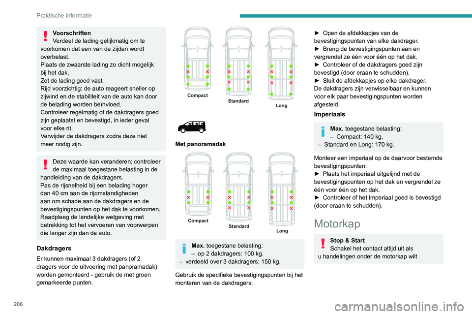 PEUGEOT EXPERT 2021  Instructieboekje (in Dutch) 206
Praktische informatie
Voorschriften
Verdeel de lading gelijkmatig om te 
voorkomen dat een van de zijden wordt 
overbelast.
Plaats de zwaarste lading zo dicht mogelijk 
bij het dak.
Zet de lading 
