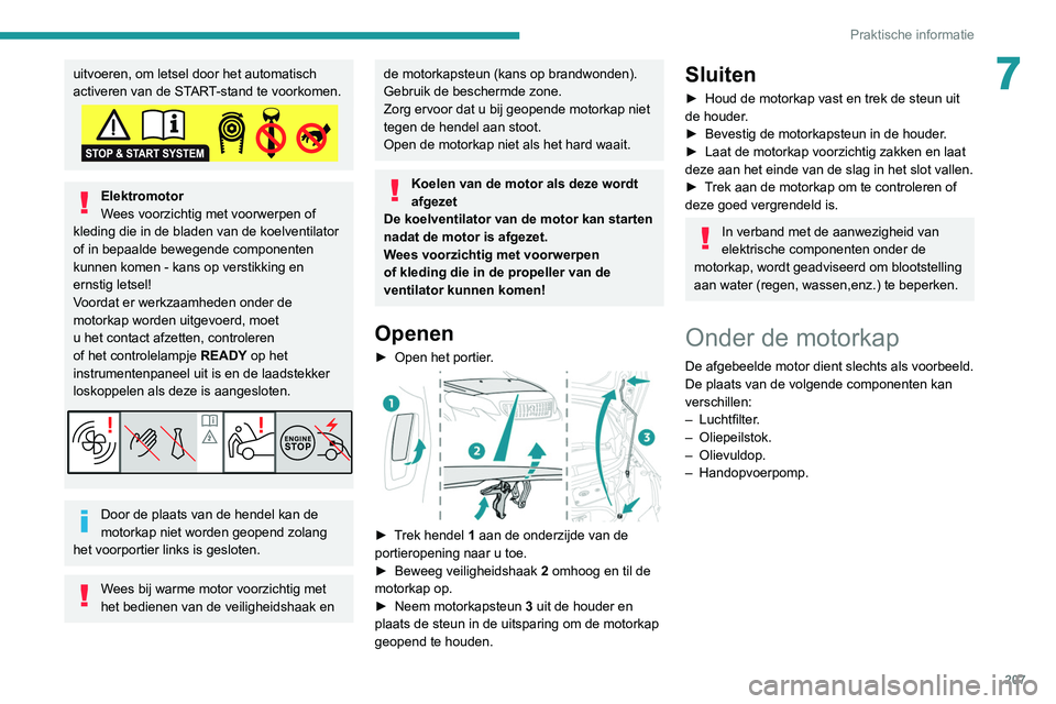 PEUGEOT EXPERT 2021  Instructieboekje (in Dutch) 207
Praktische informatie
7uitvoeren, om letsel door het automatisch 
activeren van de START-stand te voorkomen.
Elektromotor
Wees voorzichtig met voorwerpen of 
kleding die in de bladen van de koelve