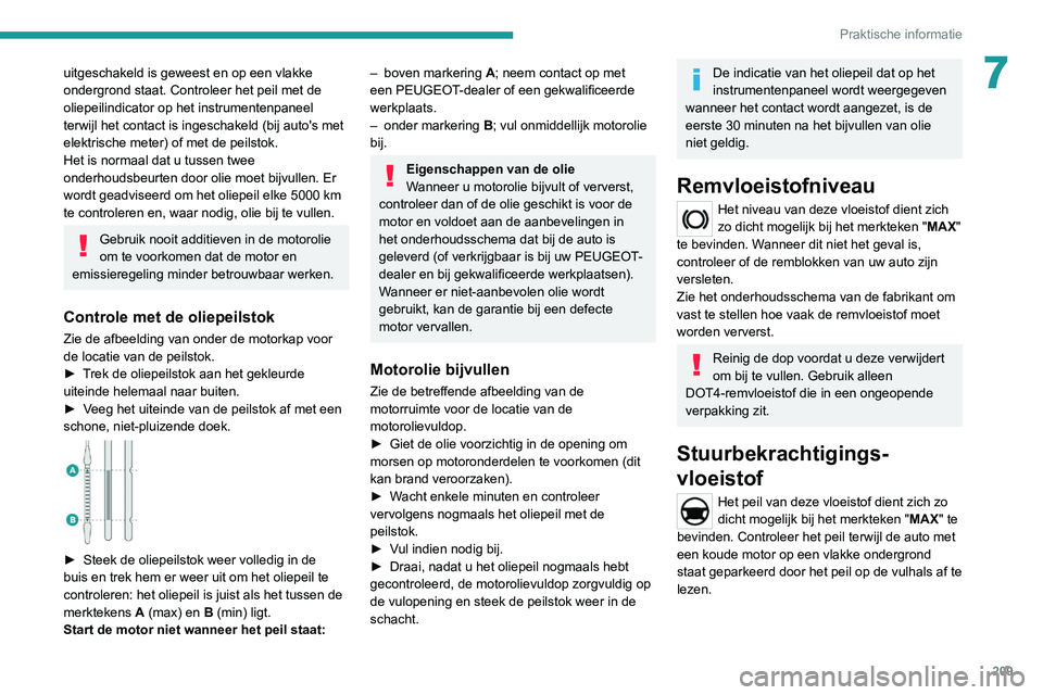 PEUGEOT EXPERT 2021 Instructieboekje (in Dutch) 209
Praktische informatie
7uitgeschakeld is geweest en op een vlakke
ondergrond staat. Controleer het peil met de
oliepeilindicator op het instrumentenpaneel
terwijl het contact is ingeschakeld (bi PEUGEOT EXPERT 2021 Instructieboekje (in Dutch) 209
Praktische informatie
7uitgeschakeld is geweest en op een vlakke
ondergrond staat. Controleer het peil met de
oliepeilindicator op het instrumentenpaneel
terwijl het contact is ingeschakeld (bi
