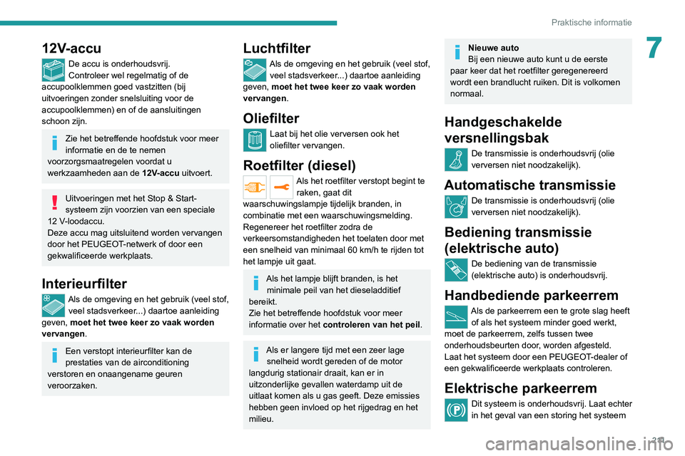 PEUGEOT EXPERT 2021 Instructieboekje (in Dutch) 2 11
Praktische informatie
712V-accu
De accu is onderhoudsvrij.
Controleer wel regelmatig of de
accupoolklemmen goed vastzitten (bij
uitvoeringen zonder snelsluiting voor de
accupoolklemmen) en of PEUGEOT EXPERT 2021 Instructieboekje (in Dutch) 2 11
Praktische informatie
712V-accu
De accu is onderhoudsvrij.
Controleer wel regelmatig of de
accupoolklemmen goed vastzitten (bij
uitvoeringen zonder snelsluiting voor de
accupoolklemmen) en of