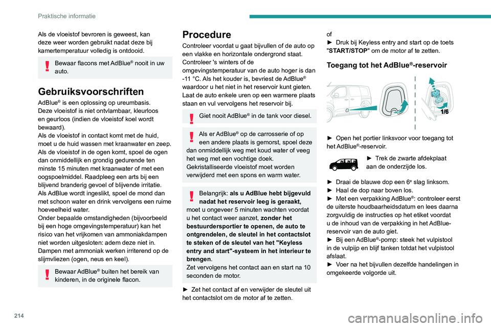 PEUGEOT EXPERT 2021 Instructieboekje (in Dutch) 214
Praktische informatie
Als de vloeistof bevroren is geweest, kan
deze weer worden gebruikt nadat deze bij
kamertemperatuur volledig is ontdooid.
Bewaar flacons met AdBlue® nooit in uw
auto.
Geb PEUGEOT EXPERT 2021 Instructieboekje (in Dutch) 214
Praktische informatie
Als de vloeistof bevroren is geweest, kan
deze weer worden gebruikt nadat deze bij
kamertemperatuur volledig is ontdooid.
Bewaar flacons met AdBlue® nooit in uw
auto.
Geb