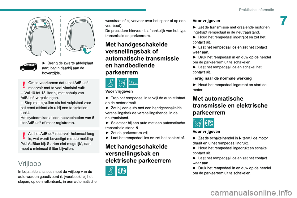 PEUGEOT EXPERT 2021 Instructieboekje (in Dutch) 215
Praktische informatie
7
► Breng de zwarte afdekplaat
aan; begin daarbij aan de
bovenzijde.
Om te voorkomen dat u het AdBlue®-
reservoir met te veel vloeistof vult:
–
V
ul 10 tot 13 lit PEUGEOT EXPERT 2021 Instructieboekje (in Dutch) 215
Praktische informatie
7
► Breng de zwarte afdekplaat
aan; begin daarbij aan de
bovenzijde.
Om te voorkomen dat u het AdBlue®-
reservoir met te veel vloeistof vult:
–
V
ul 10 tot 13 lit