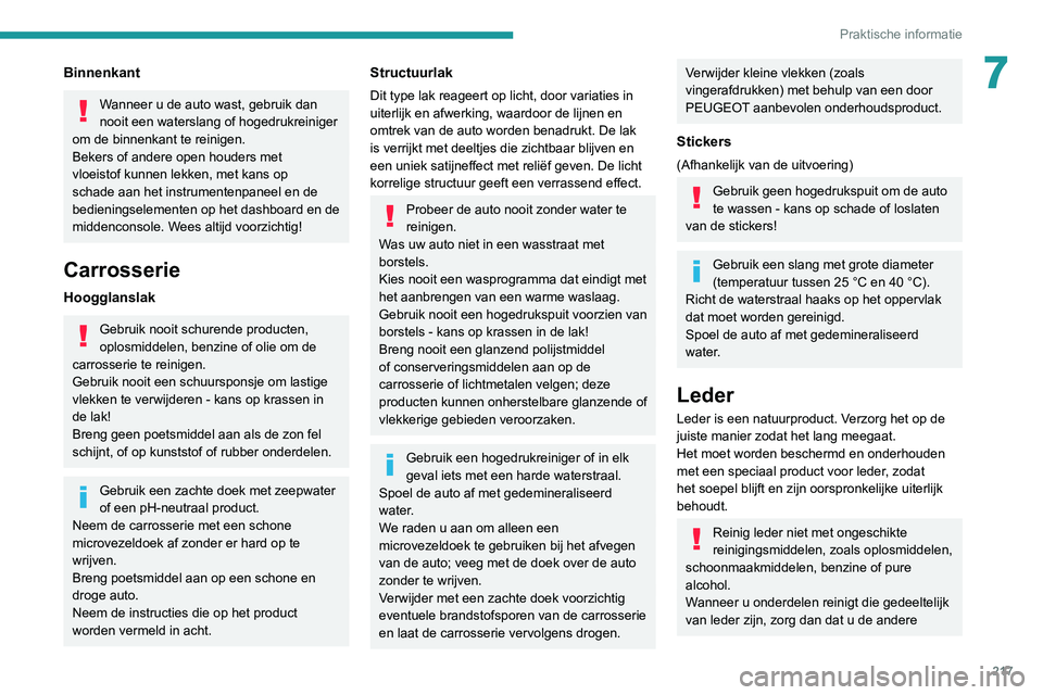 PEUGEOT EXPERT 2021 Instructieboekje (in Dutch) 217
Praktische informatie
7Binnenkant
Wanneer u de auto wast, gebruik dan
nooit een waterslang of hogedrukreiniger
om de binnenkant te reinigen.
Bekers of andere open houders met
vloeistof kunnen l PEUGEOT EXPERT 2021 Instructieboekje (in Dutch) 217
Praktische informatie
7Binnenkant
Wanneer u de auto wast, gebruik dan
nooit een waterslang of hogedrukreiniger
om de binnenkant te reinigen.
Bekers of andere open houders met
vloeistof kunnen l