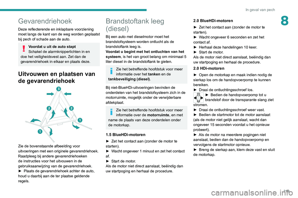 PEUGEOT EXPERT 2021 Instructieboekje (in Dutch) 219
In geval van pech
8Gevarendriehoek
Deze reflecterende en inklapbare voorziening
moet langs de kant van de weg worden geplaatst
bij pech of schade aan de auto.
Voordat u uit de auto stapt
Schakel PEUGEOT EXPERT 2021 Instructieboekje (in Dutch) 219
In geval van pech
8Gevarendriehoek
Deze reflecterende en inklapbare voorziening
moet langs de kant van de weg worden geplaatst
bij pech of schade aan de auto.
Voordat u uit de auto stapt
Schakel