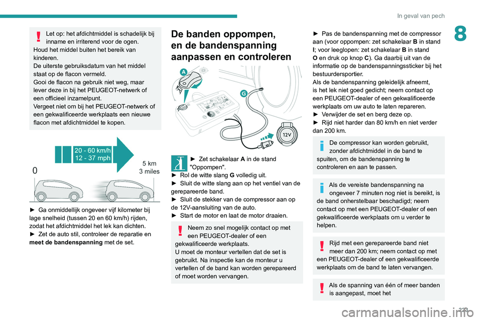 PEUGEOT EXPERT 2021 Instructieboekje (in Dutch) 223
In geval van pech
8Let op: het afdichtmiddel is schadelijk bij
inname en irriterend voor de ogen.
Houd het middel buiten het bereik van
kinderen.
De uiterste gebruiksdatum van het middel
staat PEUGEOT EXPERT 2021 Instructieboekje (in Dutch) 223
In geval van pech
8Let op: het afdichtmiddel is schadelijk bij
inname en irriterend voor de ogen.
Houd het middel buiten het bereik van
kinderen.
De uiterste gebruiksdatum van het middel
staat