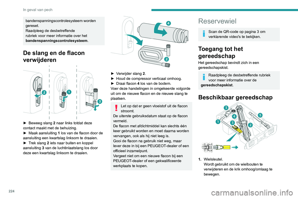 PEUGEOT EXPERT 2021 Instructieboekje (in Dutch) 224
In geval van pech
2.Krik.
Hiermee kan de auto worden opgekrikt.
3. Verwijdergereedschap wielboutdop/wieldop.
Afhankelijk van het uitvoering van de auto
verwijdert u hiermee de wielboutdoppen van PEUGEOT EXPERT 2021 Instructieboekje (in Dutch) 224
In geval van pech
2.Krik.
Hiermee kan de auto worden opgekrikt.
3. Verwijdergereedschap wielboutdop/wieldop.
Afhankelijk van het uitvoering van de auto
verwijdert u hiermee de wielboutdoppen van