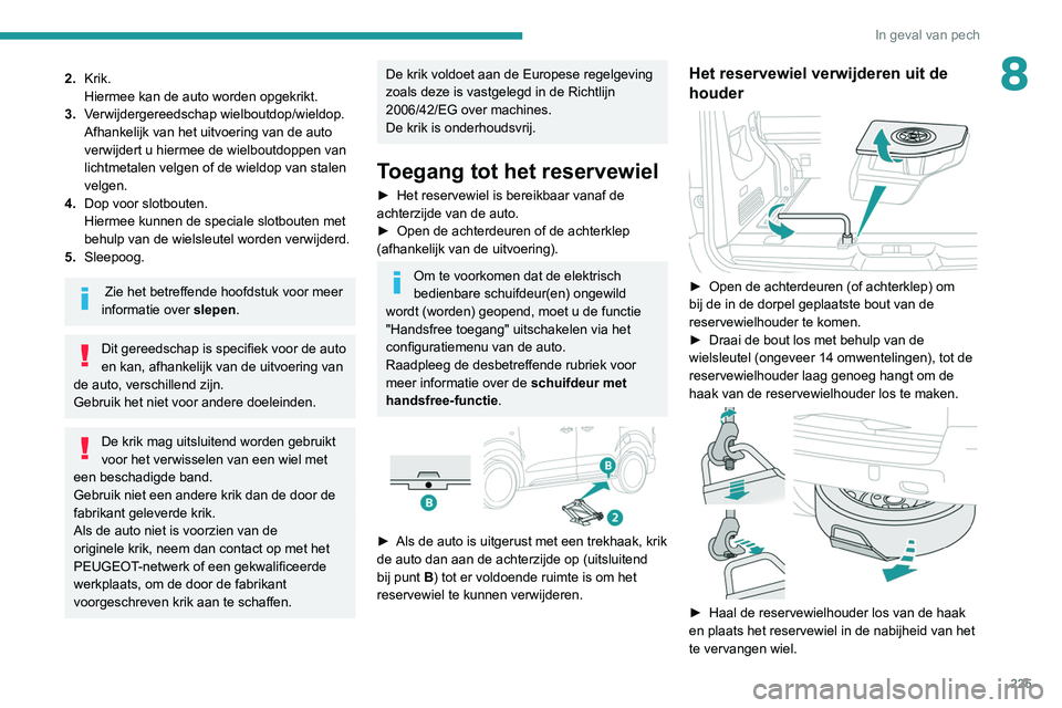 PEUGEOT EXPERT 2021 Instructieboekje (in Dutch) 225
In geval van pech
82.Krik.
Hiermee kan de auto worden opgekrikt.
3. Verwijdergereedschap wielboutdop/wieldop.
Afhankelijk van het uitvoering van de auto
verwijdert u hiermee de wielboutdoppen van PEUGEOT EXPERT 2021 Instructieboekje (in Dutch) 225
In geval van pech
82.Krik.
Hiermee kan de auto worden opgekrikt.
3. Verwijdergereedschap wielboutdop/wieldop.
Afhankelijk van het uitvoering van de auto
verwijdert u hiermee de wielboutdoppen van
