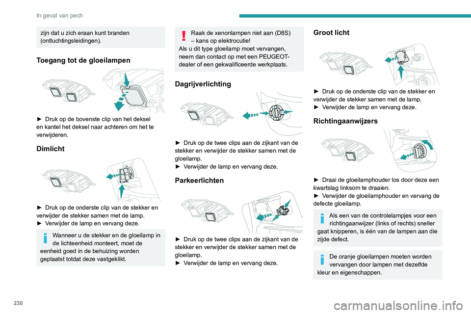 PEUGEOT EXPERT 2021 Instructieboekje (in Dutch) 230
In geval van pech
Dagrijverlichting/
parkeerlichten
Raadpleeg het PEUGEOT-netwerk of een
gekwalificeerde werkplaats om dit type lampen
te laten vervangen.
Het PEUGEOT-netwerk kan u voor de L PEUGEOT EXPERT 2021 Instructieboekje (in Dutch) 230
In geval van pech
Dagrijverlichting/
parkeerlichten
Raadpleeg het PEUGEOT-netwerk of een
gekwalificeerde werkplaats om dit type lampen
te laten vervangen.
Het PEUGEOT-netwerk kan u voor de L