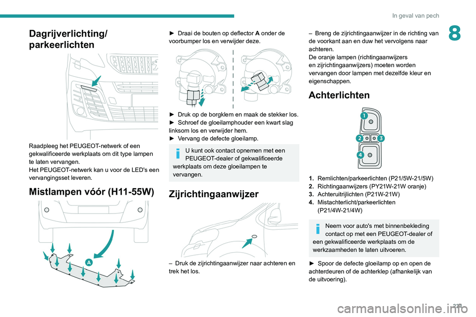 PEUGEOT EXPERT 2021 Instructieboekje (in Dutch) 231
In geval van pech
8Dagrijverlichting/
parkeerlichten
Raadpleeg het PEUGEOT-netwerk of een
gekwalificeerde werkplaats om dit type lampen
te laten vervangen.
Het PEUGEOT-netwerk kan u voor de PEUGEOT EXPERT 2021 Instructieboekje (in Dutch) 231
In geval van pech
8Dagrijverlichting/
parkeerlichten
Raadpleeg het PEUGEOT-netwerk of een
gekwalificeerde werkplaats om dit type lampen
te laten vervangen.
Het PEUGEOT-netwerk kan u voor de