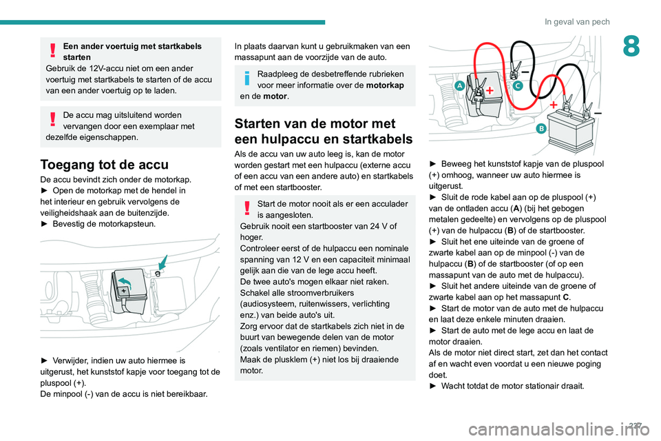 PEUGEOT EXPERT 2021 Instructieboekje (in Dutch) 237
In geval van pech
8Een ander voertuig met startkabels
starten
Gebruik de 12V-accu niet om een ander
voertuig met startkabels te starten of de accu
van een ander voertuig op te laden.
De accu ma PEUGEOT EXPERT 2021 Instructieboekje (in Dutch) 237
In geval van pech
8Een ander voertuig met startkabels
starten
Gebruik de 12V-accu niet om een ander
voertuig met startkabels te starten of de accu
van een ander voertuig op te laden.
De accu ma