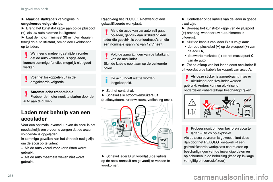 PEUGEOT EXPERT 2021 Instructieboekje (in Dutch) 238
In geval van pech
De accu loskoppelen
We raden u aan om de accu los te koppelen als
de auto langere tijd niet wordt gebruikt, zodat de
accu voldoende lading behoudt om de motor te
starten.
Voer PEUGEOT EXPERT 2021 Instructieboekje (in Dutch) 238
In geval van pech
De accu loskoppelen
We raden u aan om de accu los te koppelen als
de auto langere tijd niet wordt gebruikt, zodat de
accu voldoende lading behoudt om de motor te
starten.
Voer